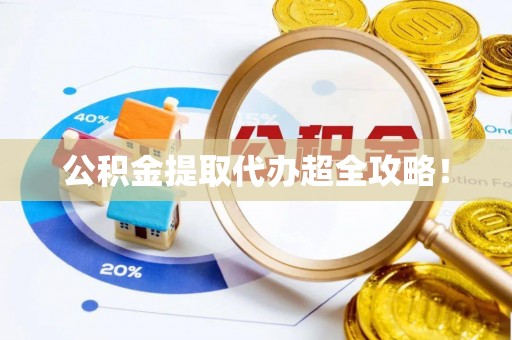 海城公积金提取代办超全攻略！