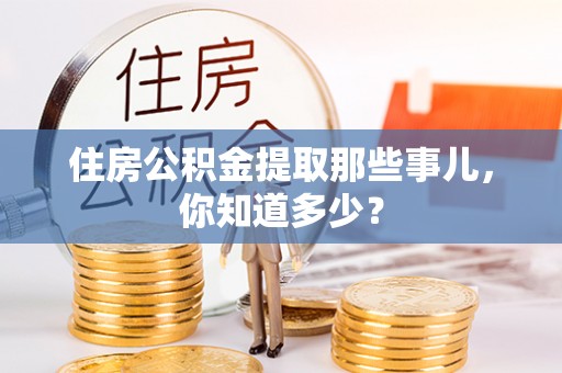 海城住房公积金提取那些事儿，你知道多少？