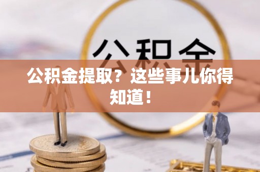 海城公积金提取？这些事儿你得知道！