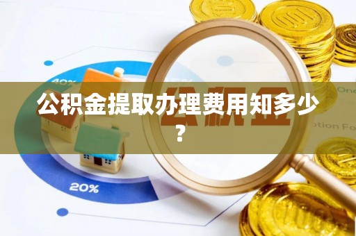 海城公积金提取办理费用知多少？