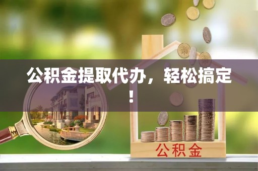 海城公积金提取代办，轻松搞定！
