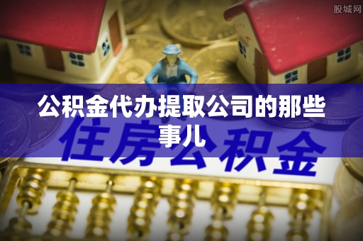 海城公积金代办提取公司的那些事儿